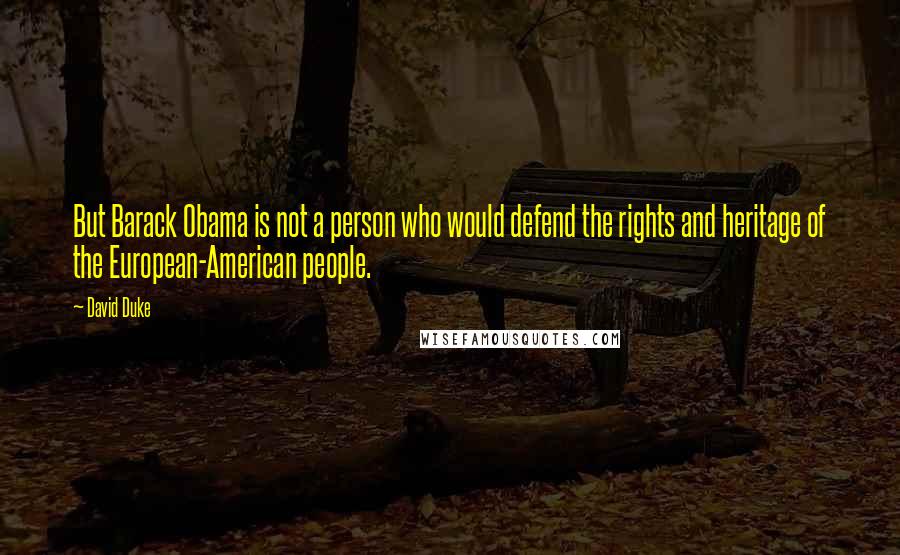 David Duke Quotes: But Barack Obama is not a person who would defend the rights and heritage of the European-American people.