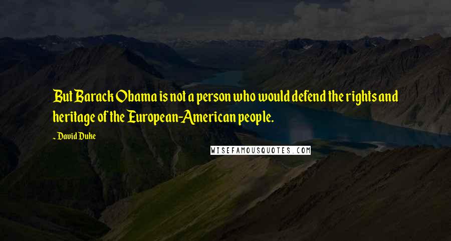 David Duke Quotes: But Barack Obama is not a person who would defend the rights and heritage of the European-American people.