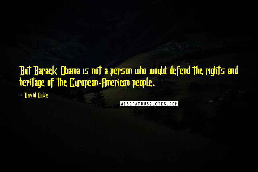 David Duke Quotes: But Barack Obama is not a person who would defend the rights and heritage of the European-American people.