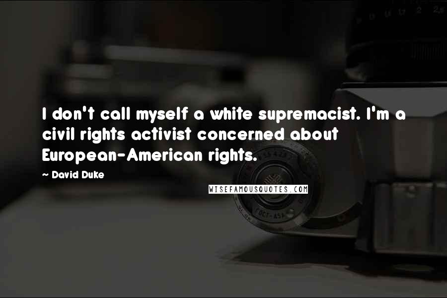 David Duke Quotes: I don't call myself a white supremacist. I'm a civil rights activist concerned about European-American rights.