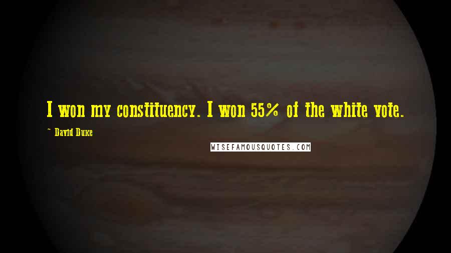 David Duke Quotes: I won my constituency. I won 55% of the white vote.