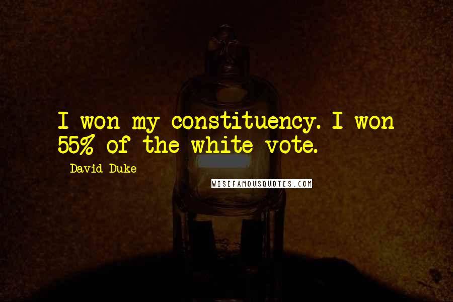 David Duke Quotes: I won my constituency. I won 55% of the white vote.