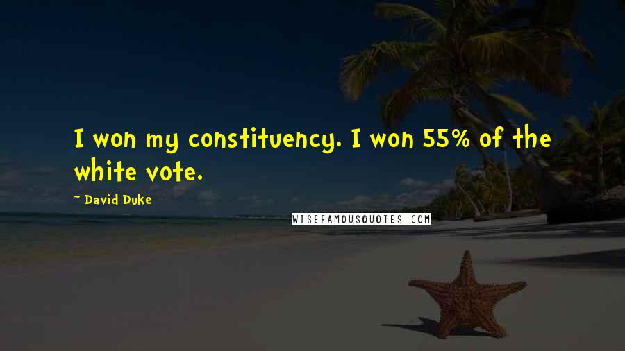 David Duke Quotes: I won my constituency. I won 55% of the white vote.