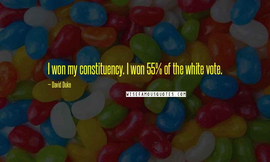 David Duke Quotes: I won my constituency. I won 55% of the white vote.