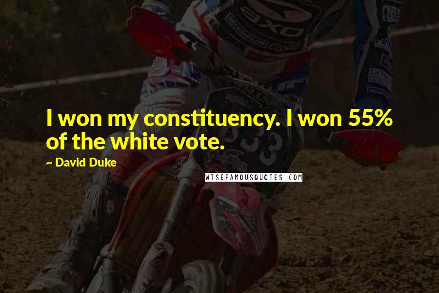 David Duke Quotes: I won my constituency. I won 55% of the white vote.
