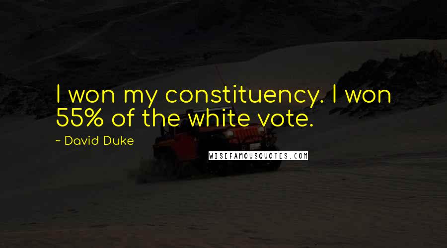 David Duke Quotes: I won my constituency. I won 55% of the white vote.