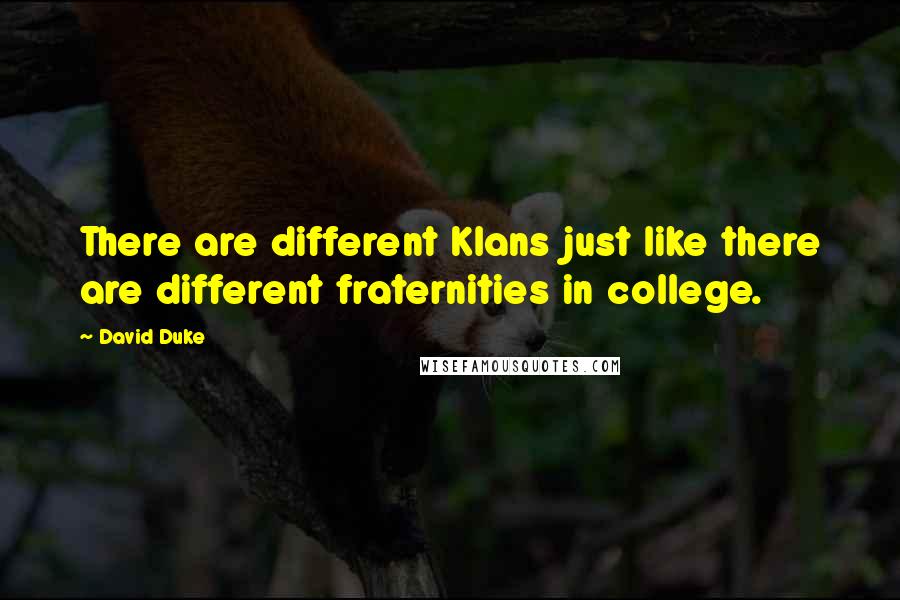 David Duke Quotes: There are different Klans just like there are different fraternities in college.