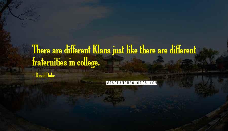 David Duke Quotes: There are different Klans just like there are different fraternities in college.