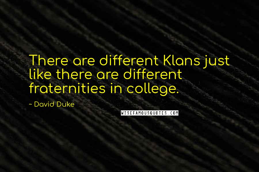 David Duke Quotes: There are different Klans just like there are different fraternities in college.