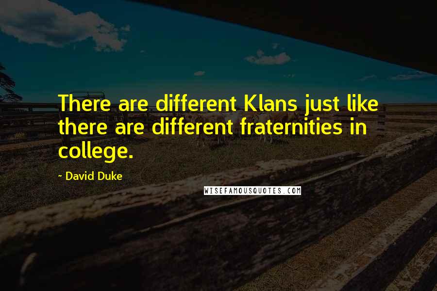 David Duke Quotes: There are different Klans just like there are different fraternities in college.