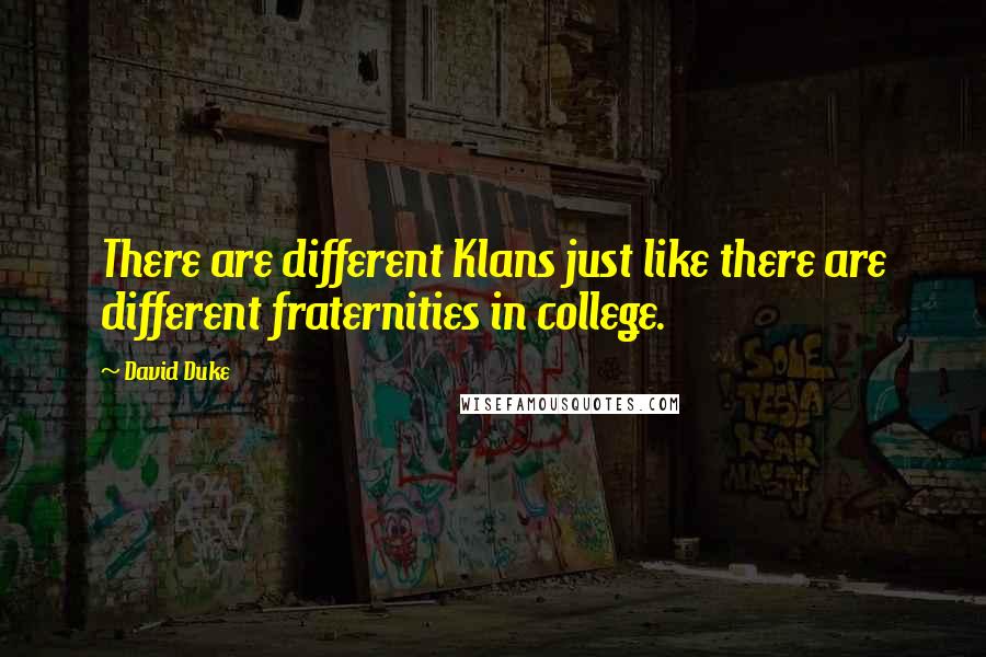 David Duke Quotes: There are different Klans just like there are different fraternities in college.