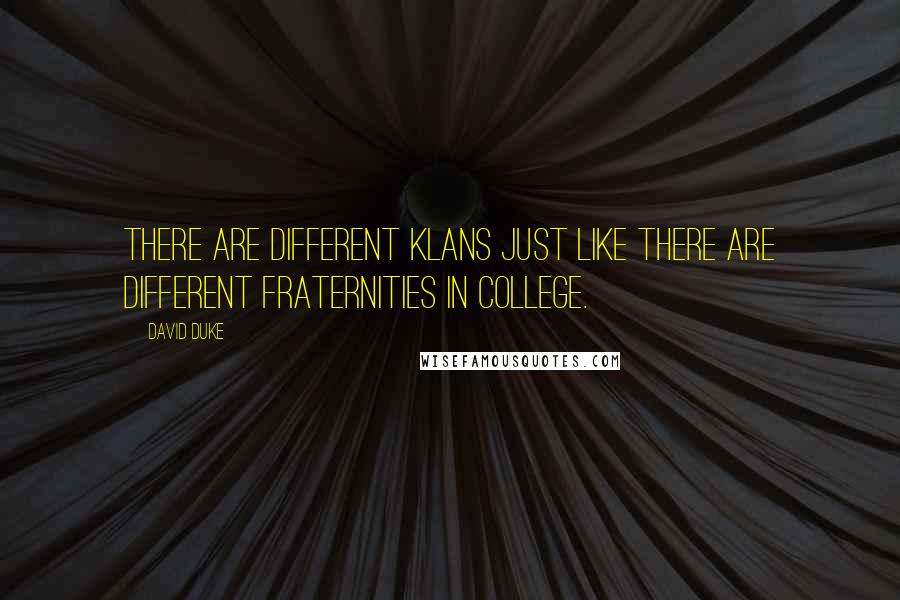 David Duke Quotes: There are different Klans just like there are different fraternities in college.