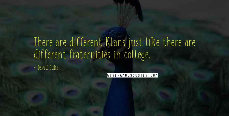 David Duke Quotes: There are different Klans just like there are different fraternities in college.