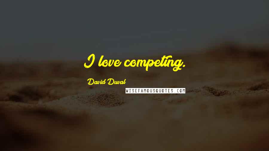 David Duval Quotes: I love competing.