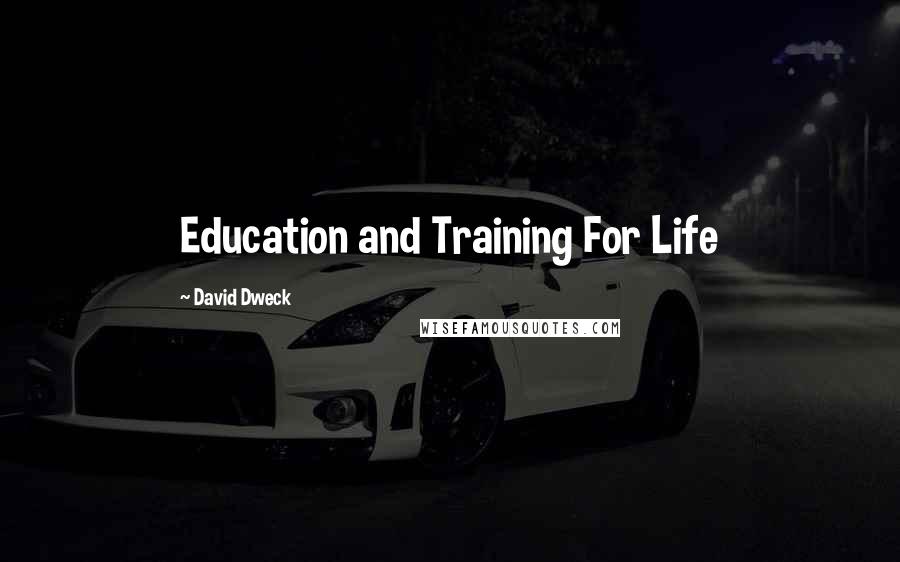 David Dweck Quotes: Education and Training For Life