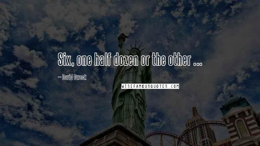David Dweck Quotes: Six, one half dozen or the other ...