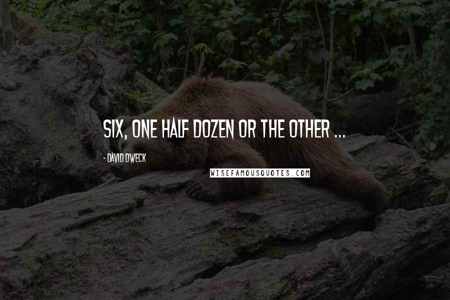 David Dweck Quotes: Six, one half dozen or the other ...