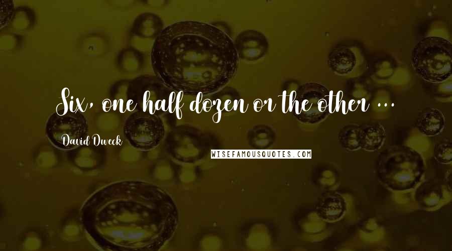 David Dweck Quotes: Six, one half dozen or the other ...