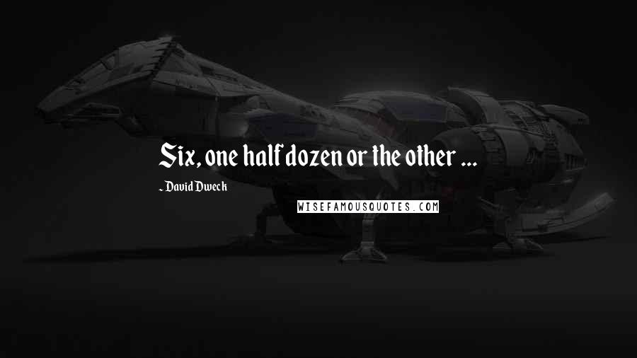 David Dweck Quotes: Six, one half dozen or the other ...