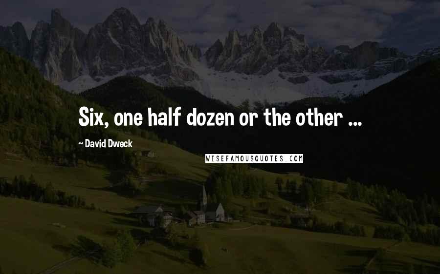 David Dweck Quotes: Six, one half dozen or the other ...