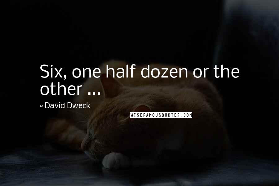 David Dweck Quotes: Six, one half dozen or the other ...