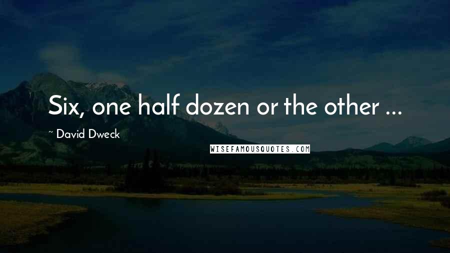 David Dweck Quotes: Six, one half dozen or the other ...