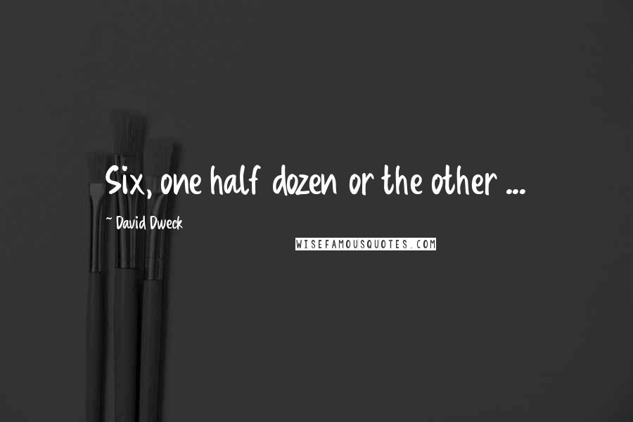 David Dweck Quotes: Six, one half dozen or the other ...