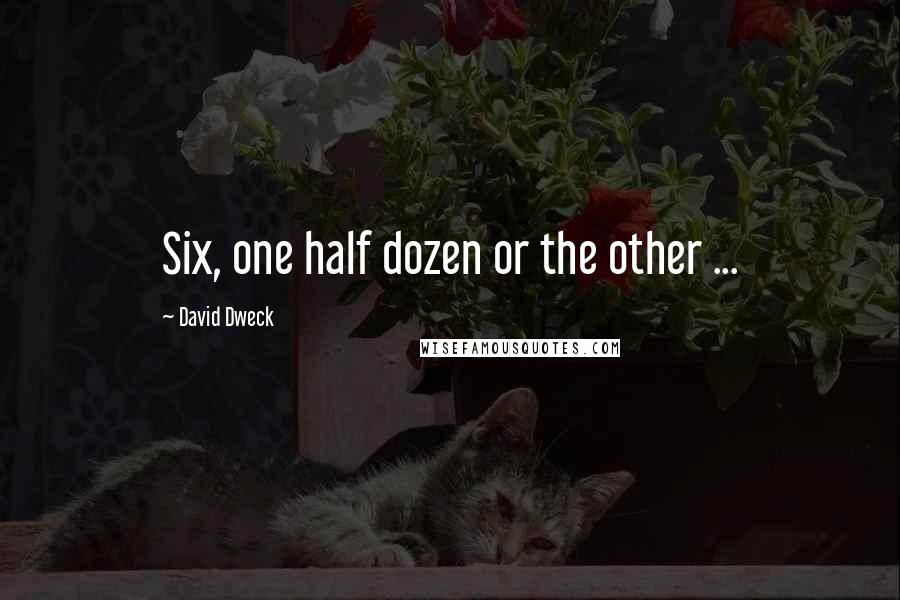 David Dweck Quotes: Six, one half dozen or the other ...