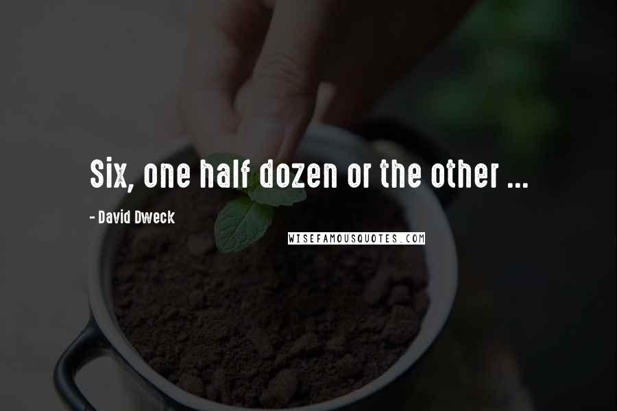 David Dweck Quotes: Six, one half dozen or the other ...