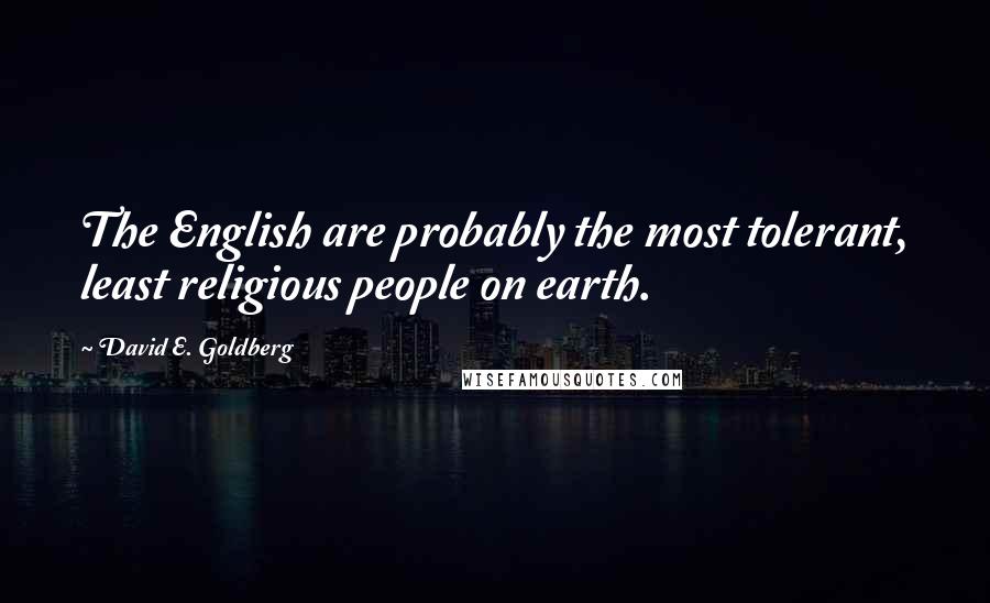 David E. Goldberg Quotes: The English are probably the most tolerant, least religious people on earth.