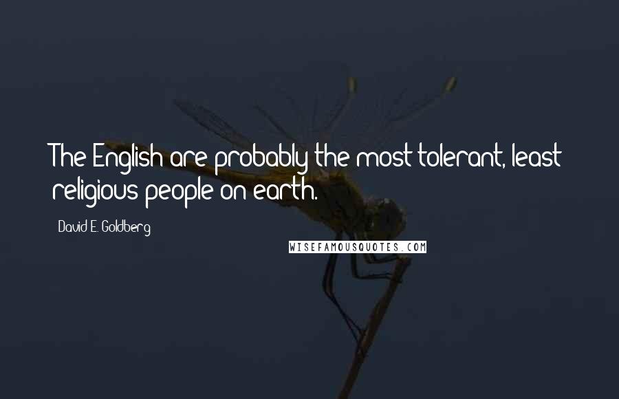 David E. Goldberg Quotes: The English are probably the most tolerant, least religious people on earth.