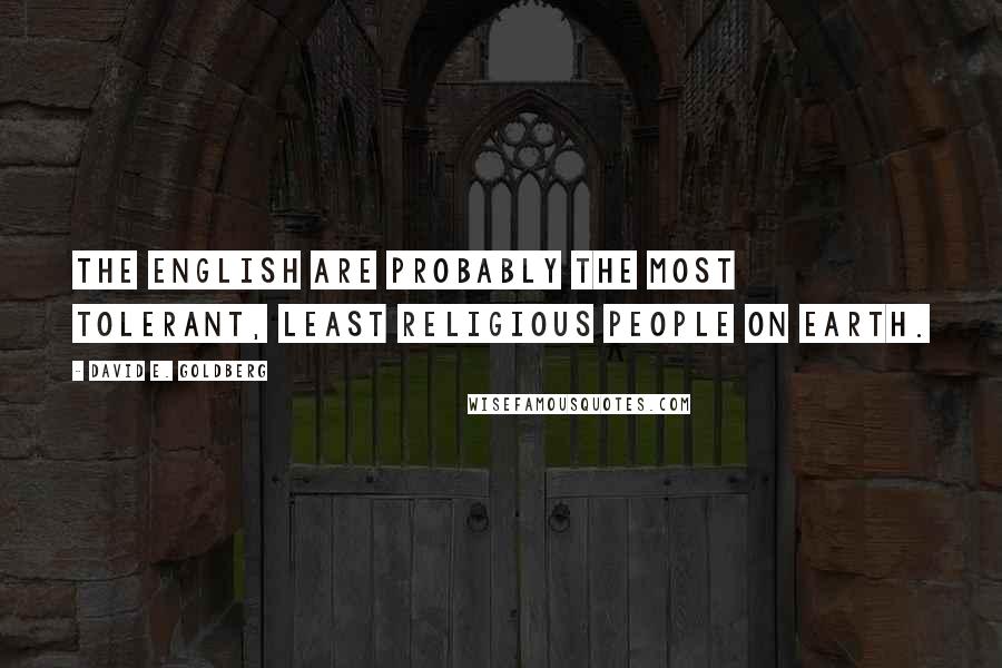 David E. Goldberg Quotes: The English are probably the most tolerant, least religious people on earth.