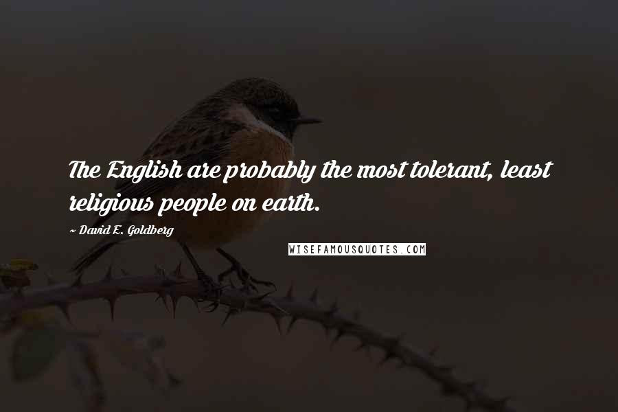 David E. Goldberg Quotes: The English are probably the most tolerant, least religious people on earth.