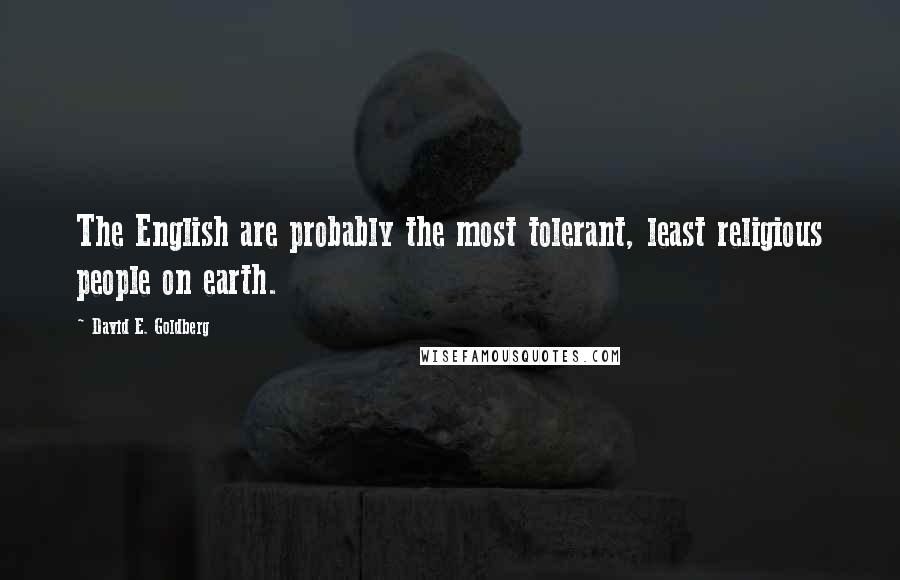 David E. Goldberg Quotes: The English are probably the most tolerant, least religious people on earth.