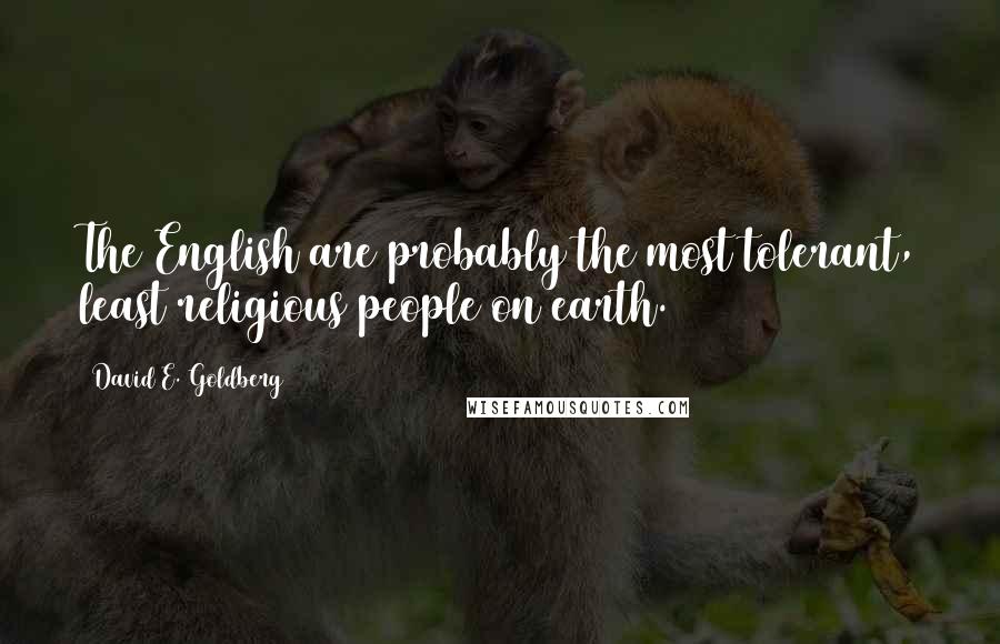 David E. Goldberg Quotes: The English are probably the most tolerant, least religious people on earth.