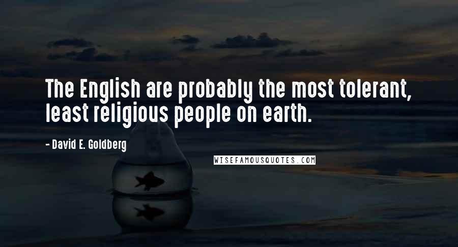 David E. Goldberg Quotes: The English are probably the most tolerant, least religious people on earth.