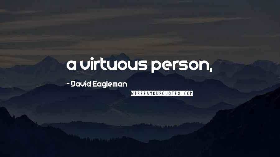 David Eagleman Quotes: a virtuous person,