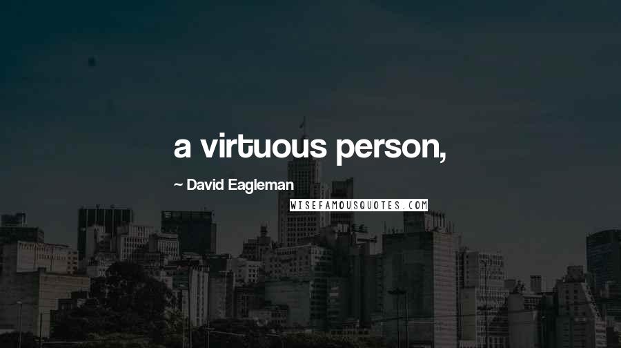 David Eagleman Quotes: a virtuous person,