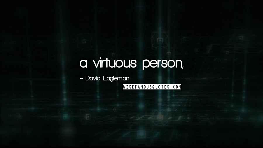 David Eagleman Quotes: a virtuous person,