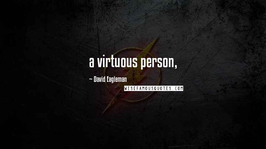 David Eagleman Quotes: a virtuous person,