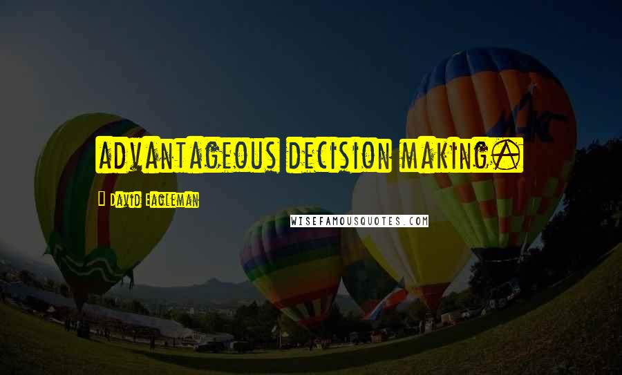 David Eagleman Quotes: advantageous decision making.