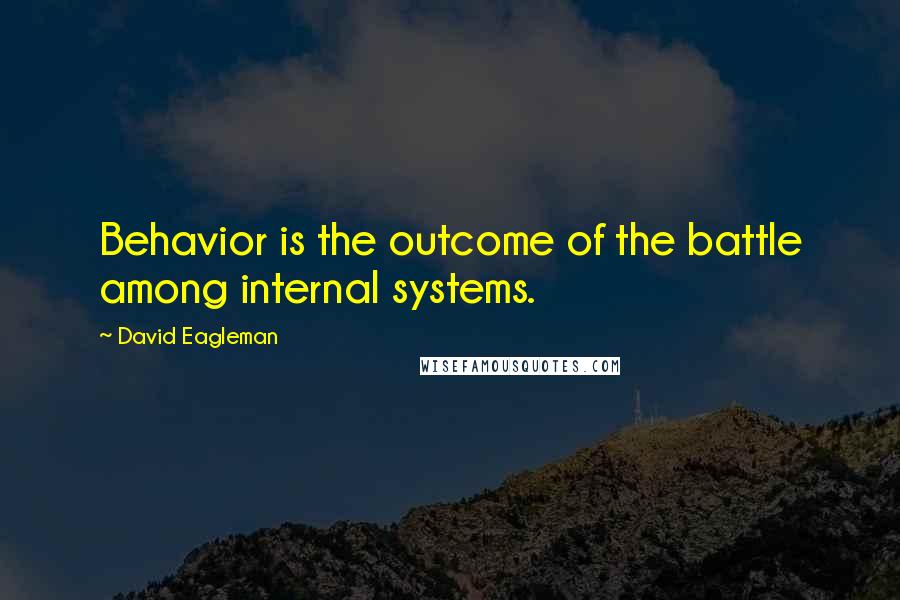 David Eagleman Quotes: Behavior is the outcome of the battle among internal systems.