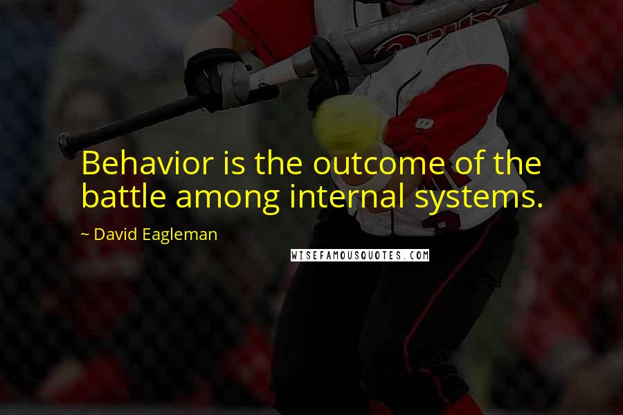 David Eagleman Quotes: Behavior is the outcome of the battle among internal systems.