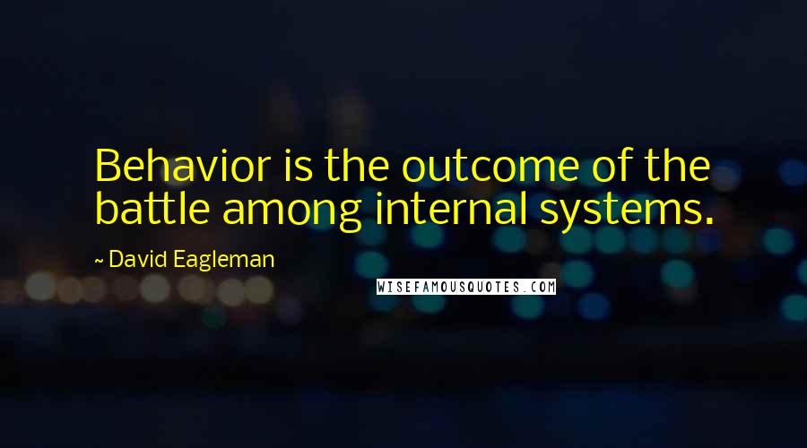 David Eagleman Quotes: Behavior is the outcome of the battle among internal systems.