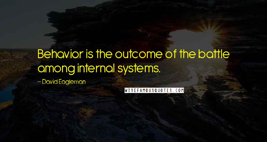 David Eagleman Quotes: Behavior is the outcome of the battle among internal systems.