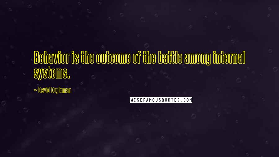 David Eagleman Quotes: Behavior is the outcome of the battle among internal systems.