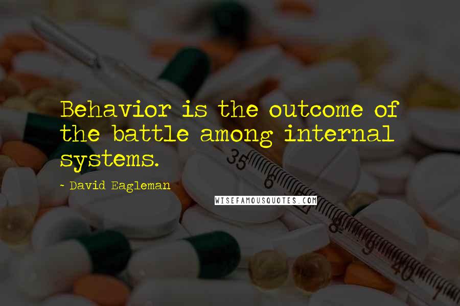 David Eagleman Quotes: Behavior is the outcome of the battle among internal systems.