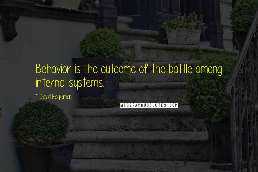 David Eagleman Quotes: Behavior is the outcome of the battle among internal systems.