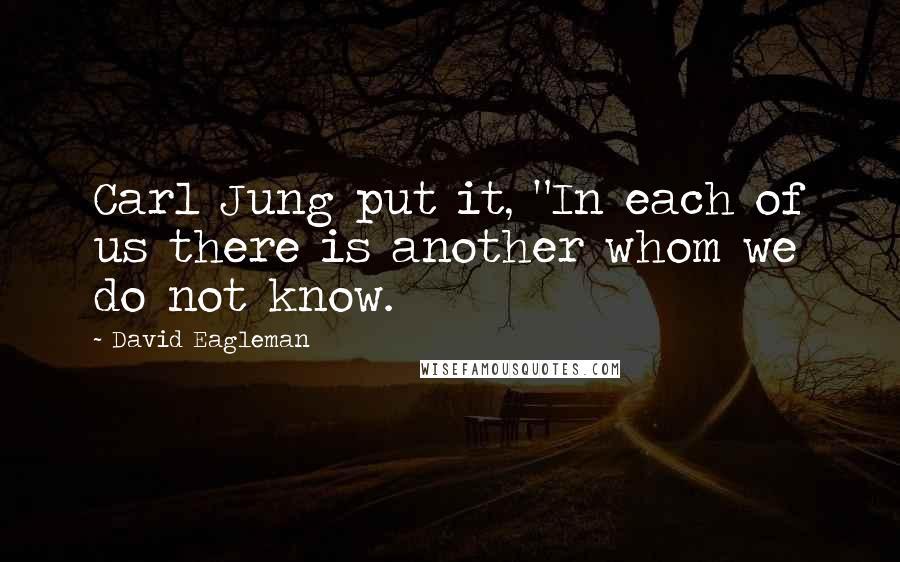 David Eagleman Quotes: Carl Jung put it, "In each of us there is another whom we do not know.