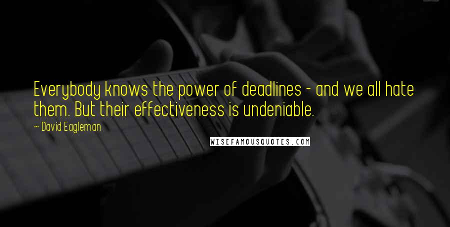 David Eagleman Quotes: Everybody knows the power of deadlines - and we all hate them. But their effectiveness is undeniable.